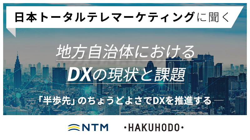 日本トータルテレマーケティングに聞く —地方自治体におけるDXの現状と課題 成功の鍵は「半歩先」のちょうどよさ